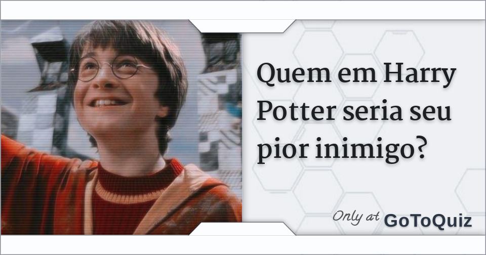 Quem em Harry Potter seria seu pior inimigo?