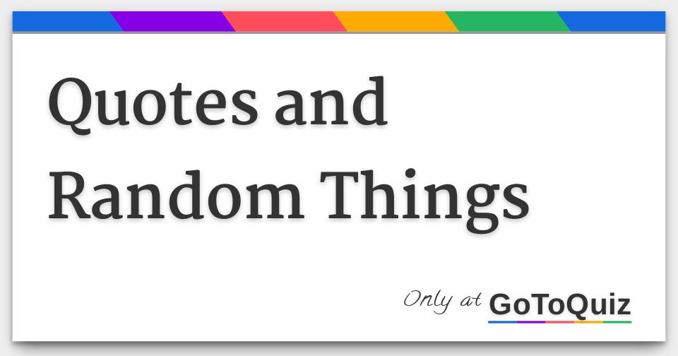 Quotes and Random Things