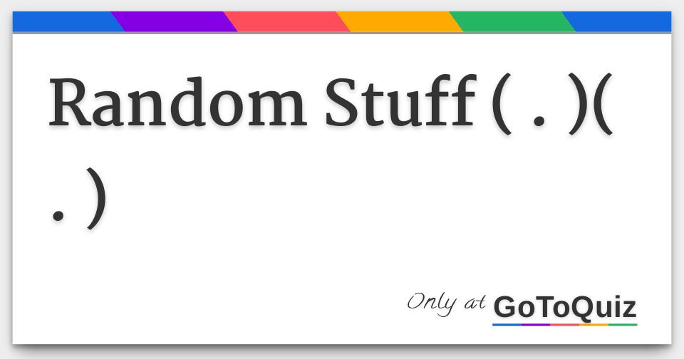 Random Stuff Inso Random Stuff ( . )( . )