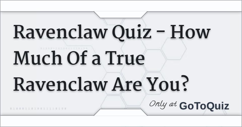 Ravenclaw Quiz How Much Of a True Ravenclaw Are You?