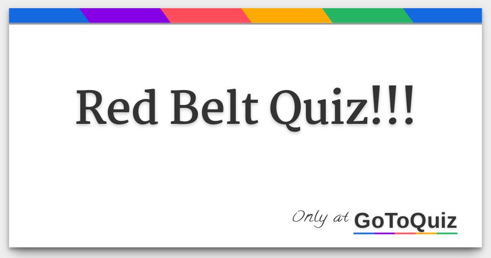 Red Belt Quiz!!! Comments, Page 1