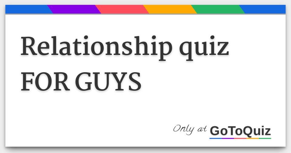 Relationship quiz FOR GUYS
