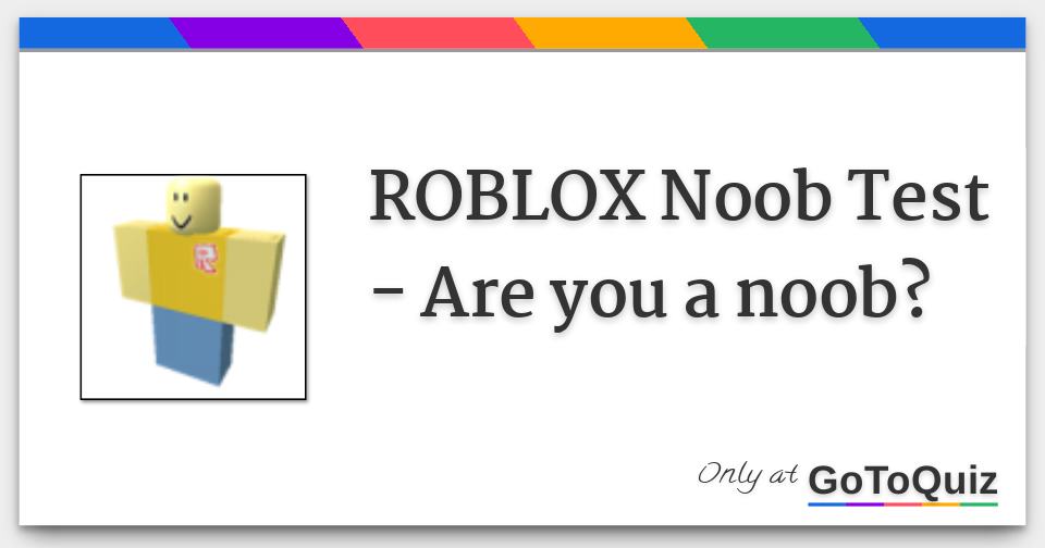 Roblox Noob Test Are You A Noob