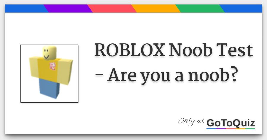 Roblox Noob Test Are You A Noob - roblox noob test are you a noob