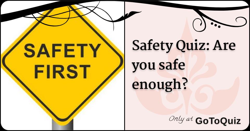Safety Quiz Are you safe enough?