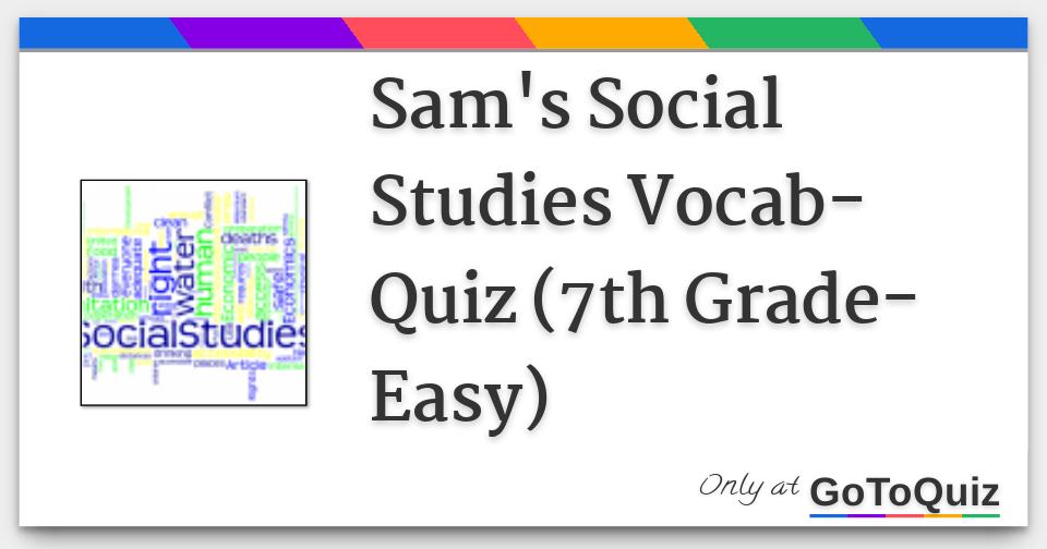 Sam's Social Studies VocabQuiz (7th GradeEasy)