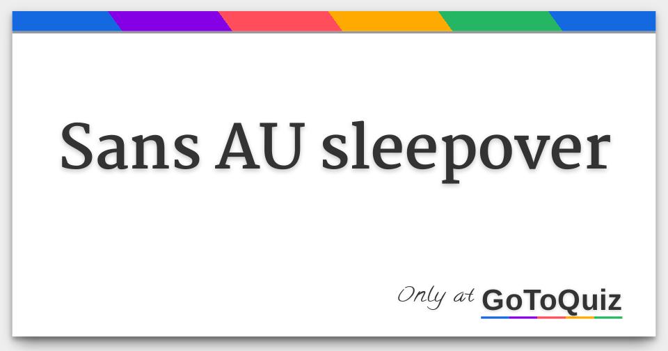 Au Sans Sleepover Quizzes