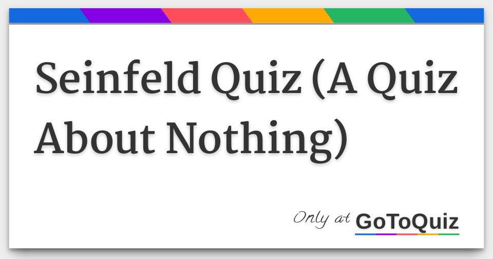 Seinfeld Quiz A Quiz About Nothing