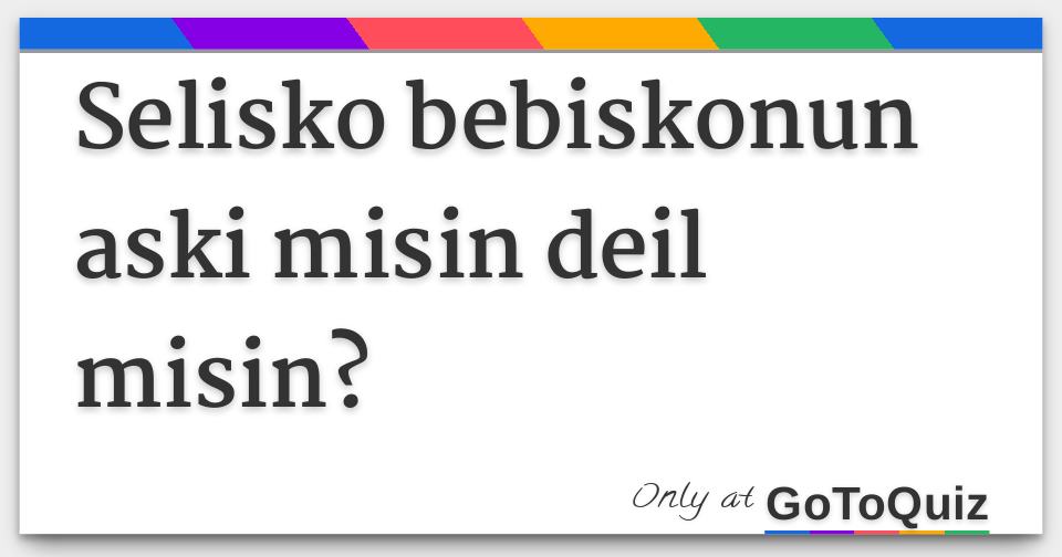 Misin Results: Selisko bebiskonun aski misin deil misin?
