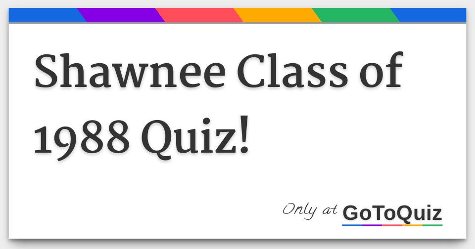 Shawnee Class of 1988 Quiz!