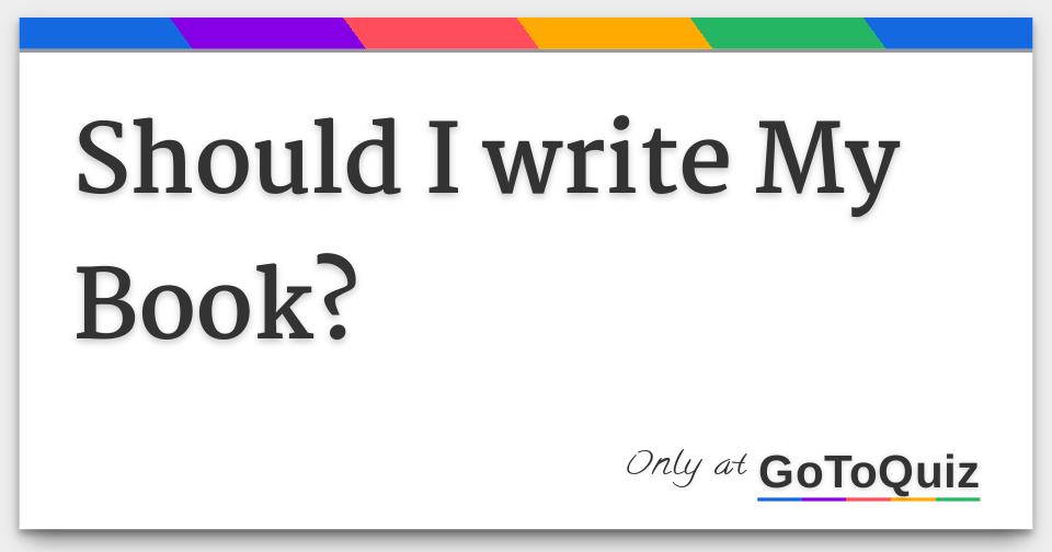 Should I write My Book?