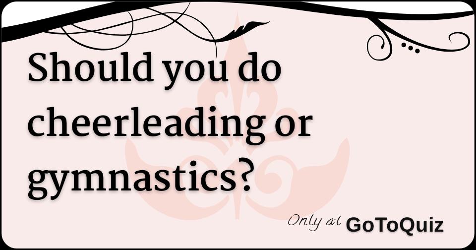 Should you do cheerleading or gymnastics?