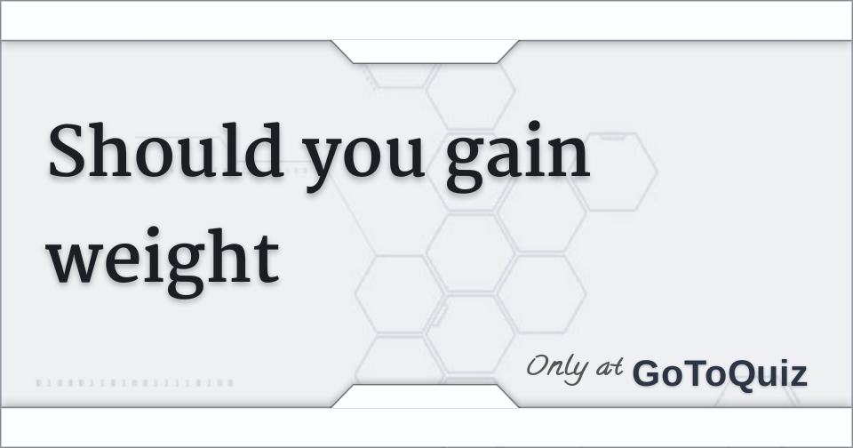 Should you gain weight