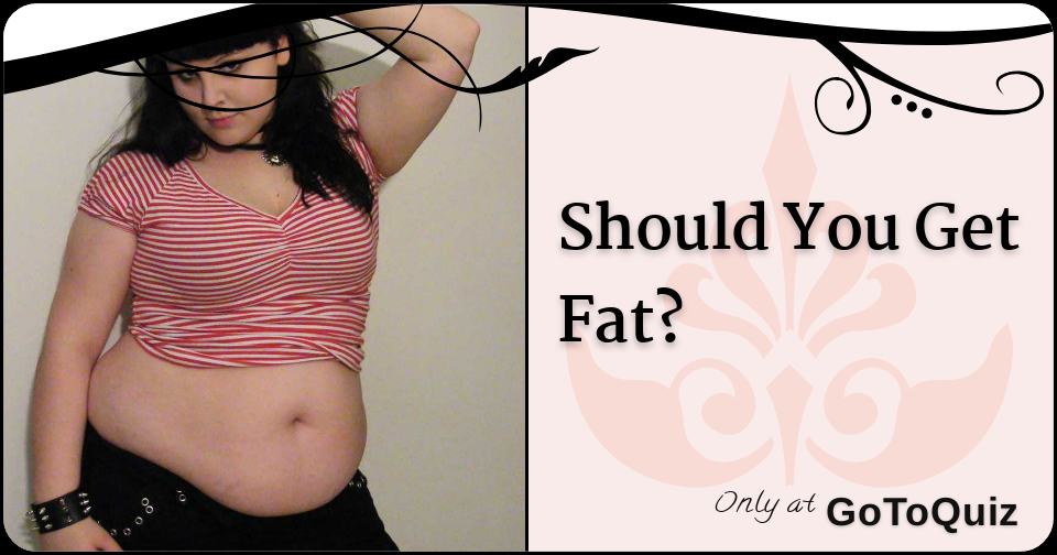 Should You Get Fat?