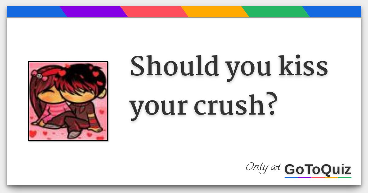 Should You Kiss Your Crush?
