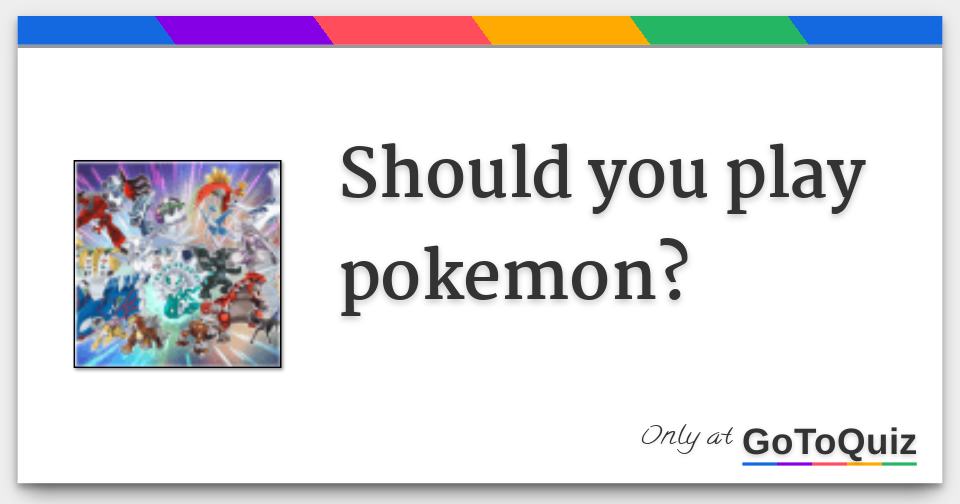 Should you play pokemon?