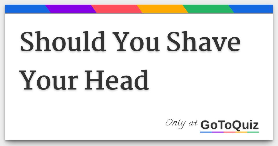Should You Shave Your Head