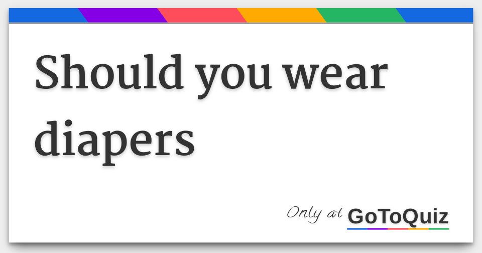 Should you wear diapers