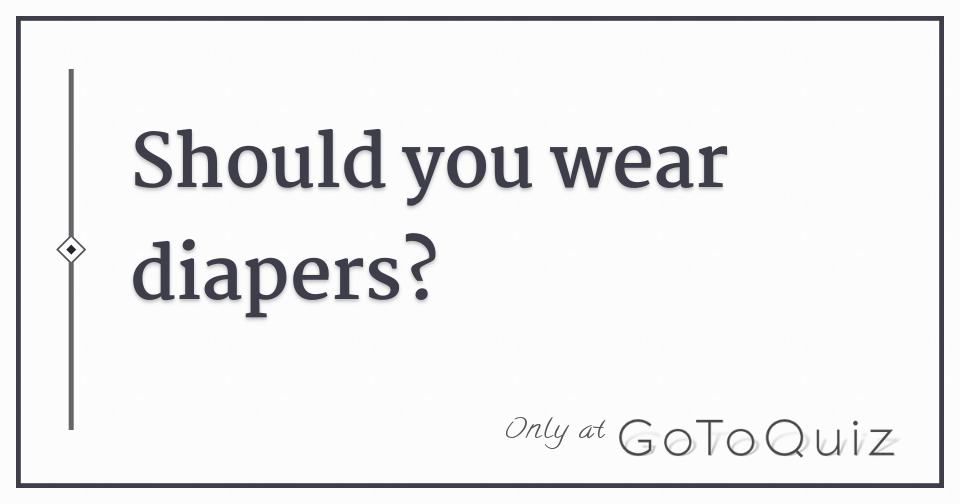 Should you wear diapers?