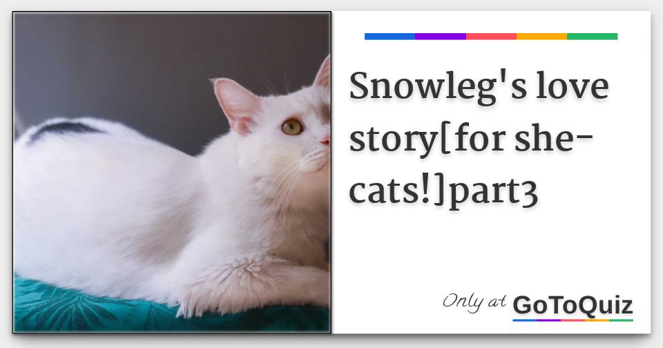 Snowleg S Love Story For She Cats Part3 Snowleg S Love Story For She Cats Part3