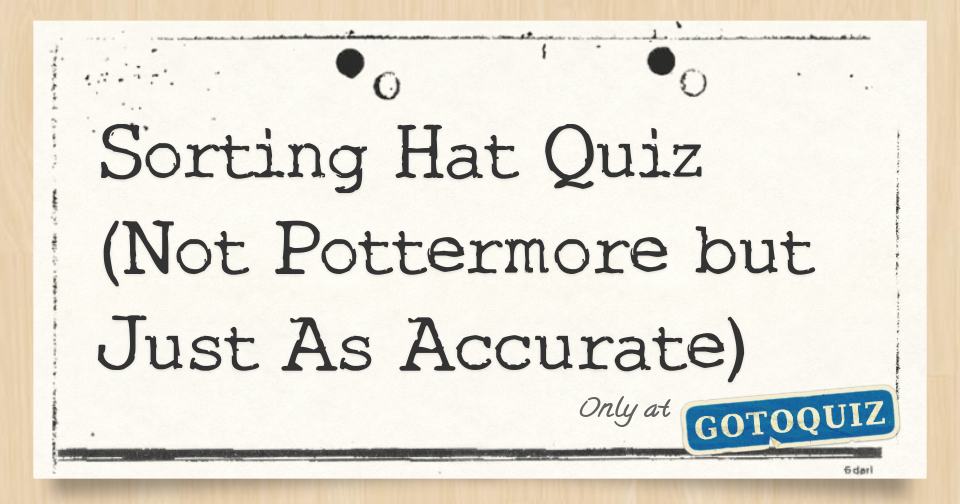 Sorting Hat Quiz (Not Pottermore but Just As Accurate)