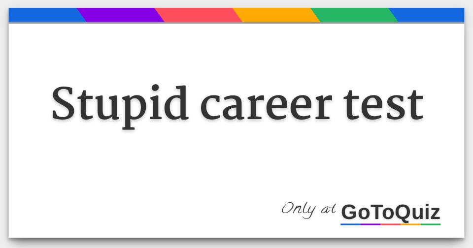 stupid career test carrer test