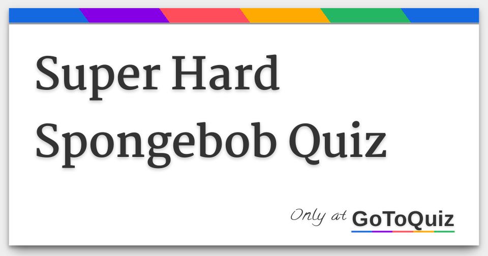 Super Hard Spongebob Quiz