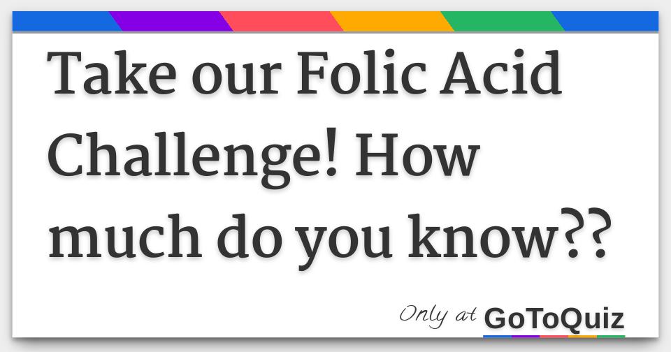 Take our Folic Acid Challenge! How much do you know??