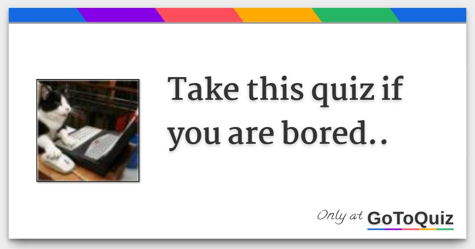 ARE YOU BORED TAKE THIS QUIZ WHAT SHOULD I DO RIGHT NOW visual data 8