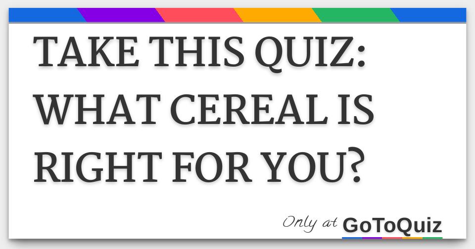 Take This Quiz What Cereal Is Right For You?