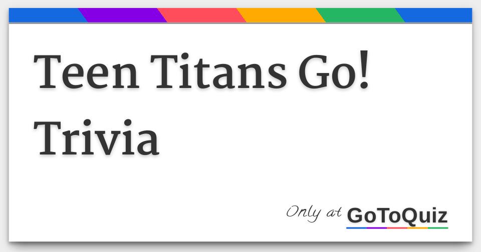 Teen Titans Go! Trivia