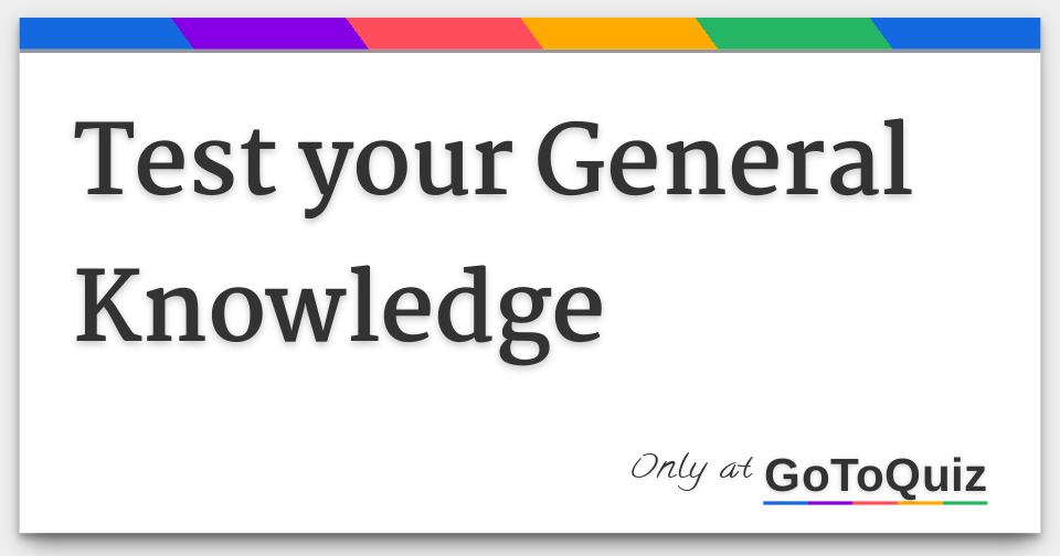 Test your General Knowledge