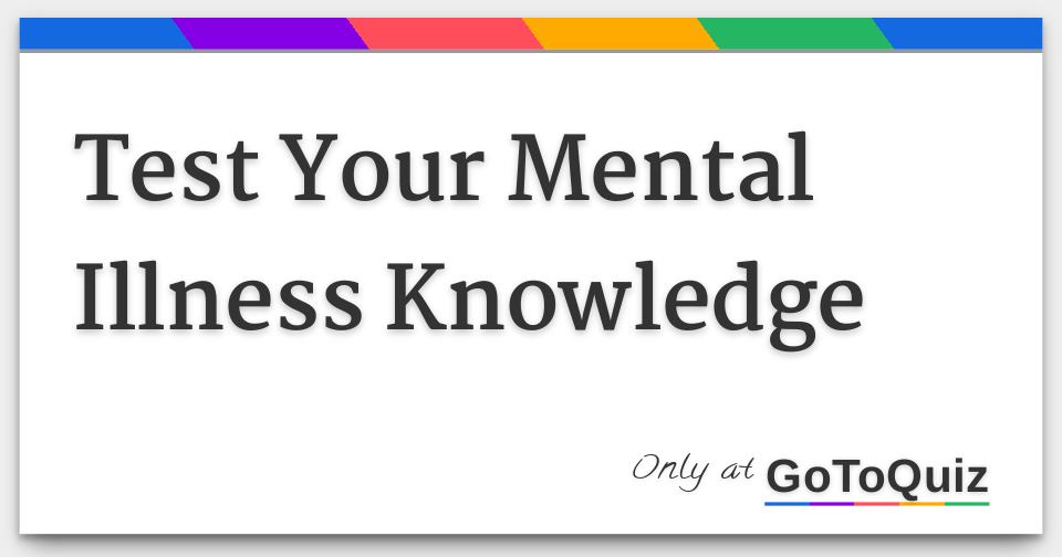 Test Your Mental Illness Knowledge
