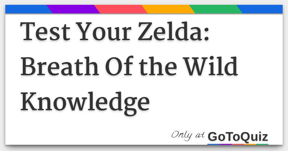 Test Your Zelda Breath Of the Wild Knowledge
