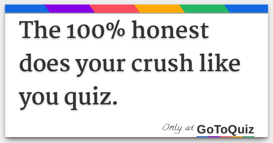 The 100 honest does your crush like you quiz 