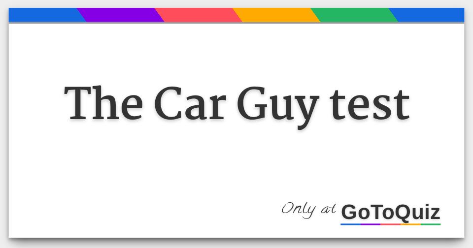 The Car Guy test