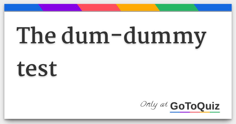 the dumdummy test
