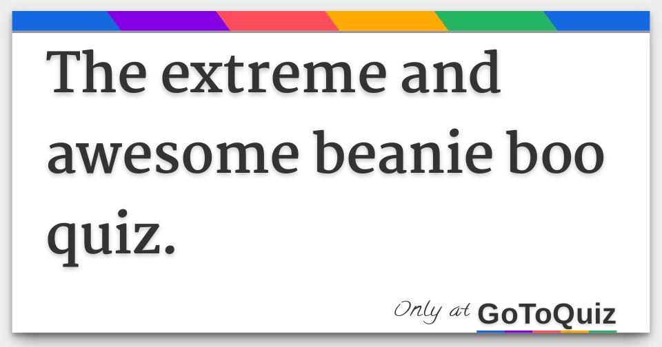 The extreme and awesome beanie boo quiz.