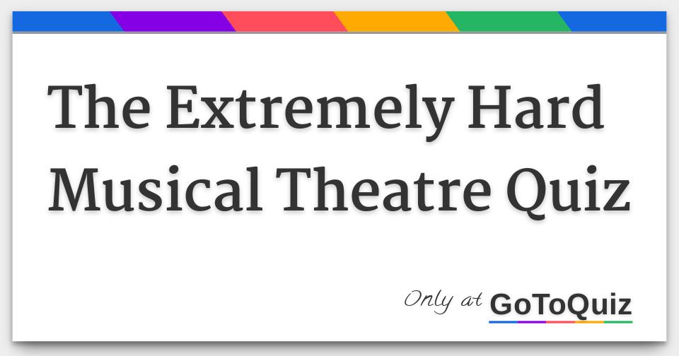 The Extremely Hard Musical Theatre Quiz