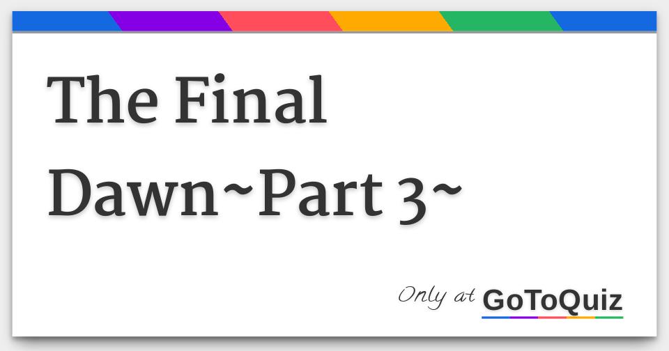 The Final DawnPart 3