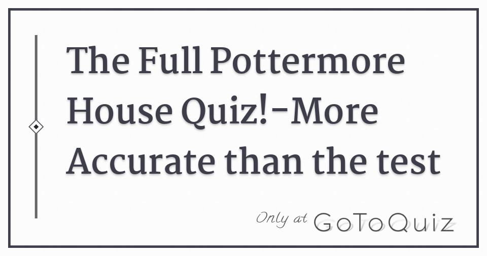 The Full Pottermore House Quiz!-More Accurate than the test