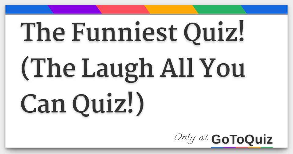 The Funniest Quiz! (The Laugh All You Can Quiz!)