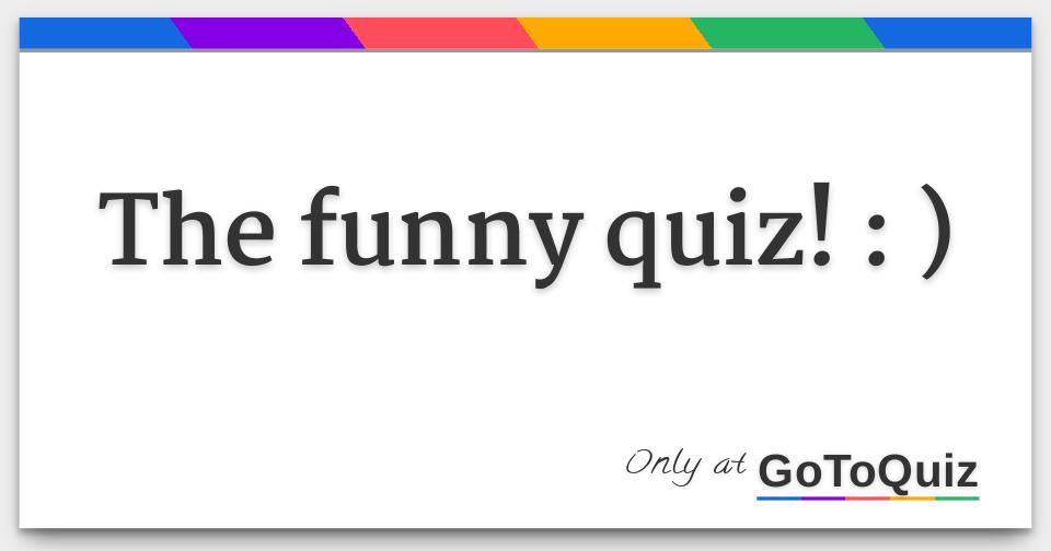 The funny quiz! : )