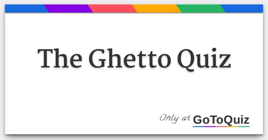 The Ghetto Quiz