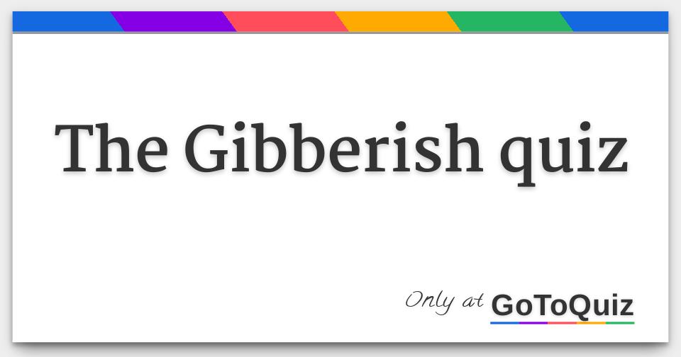 The Gibberish quiz