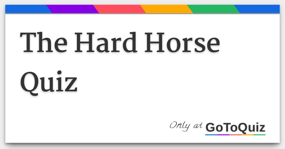 The Hard Horse Quiz