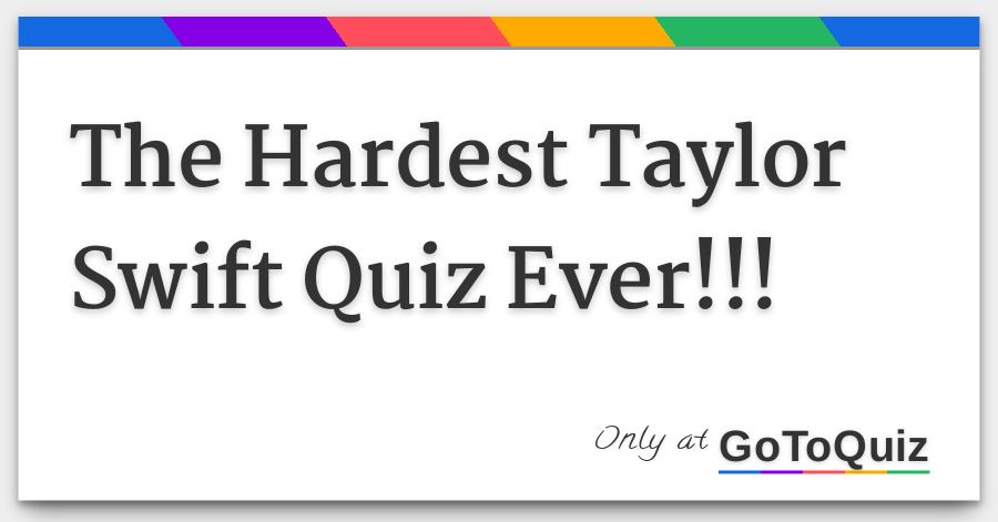 The Hardest Taylor Swift Quiz Ever