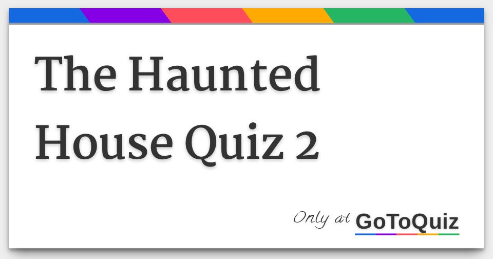 The Haunted House Quiz 2
