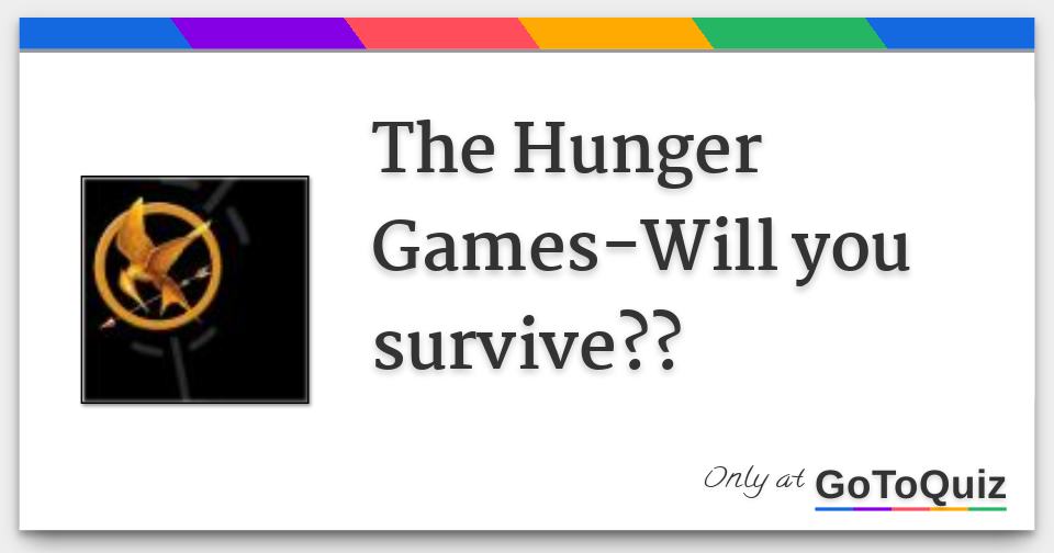 The Hunger GamesWill you survive?? The Hunger GamesWill you survive??