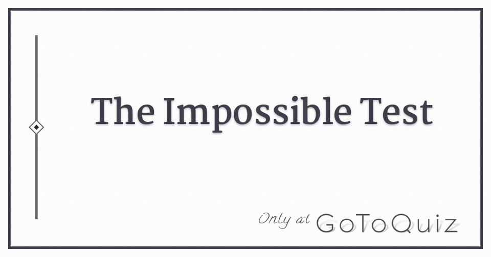 The Impossible Test
